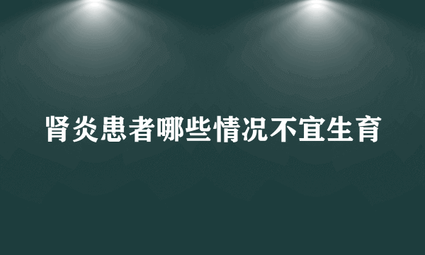 肾炎患者哪些情况不宜生育