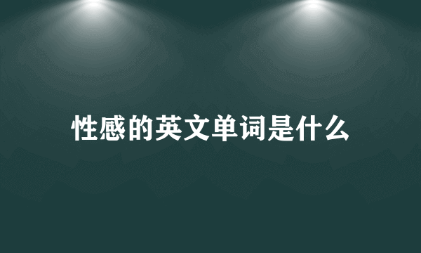 性感的英文单词是什么