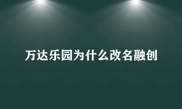 万达乐园为什么改名融创