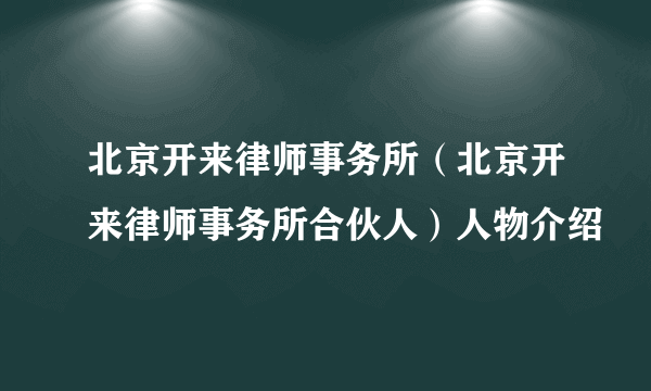 北京开来律师事务所（北京开来律师事务所合伙人）人物介绍