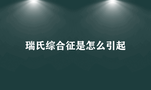 瑞氏综合征是怎么引起