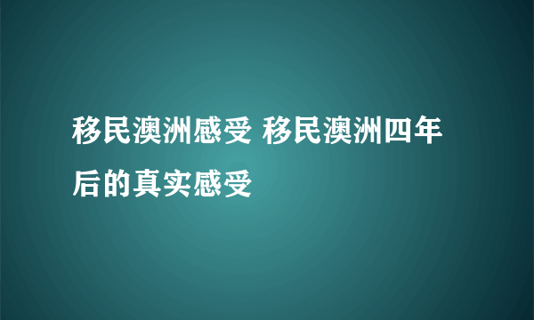 移民澳洲感受 移民澳洲四年后的真实感受