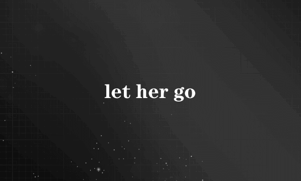 let her go