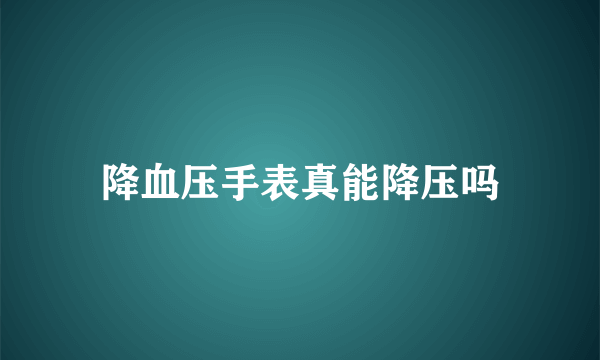 降血压手表真能降压吗