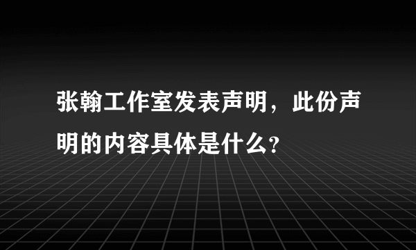 张翰工作室发表声明，此份声明的内容具体是什么？