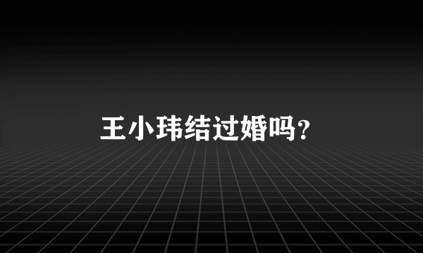 王小玮结过婚吗？