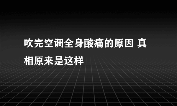 吹完空调全身酸痛的原因 真相原来是这样