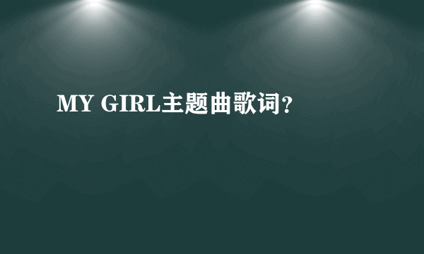 MY GIRL主题曲歌词？