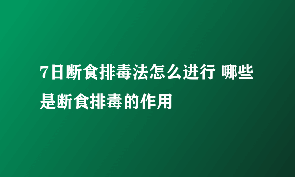 7日断食排毒法怎么进行 哪些是断食排毒的作用