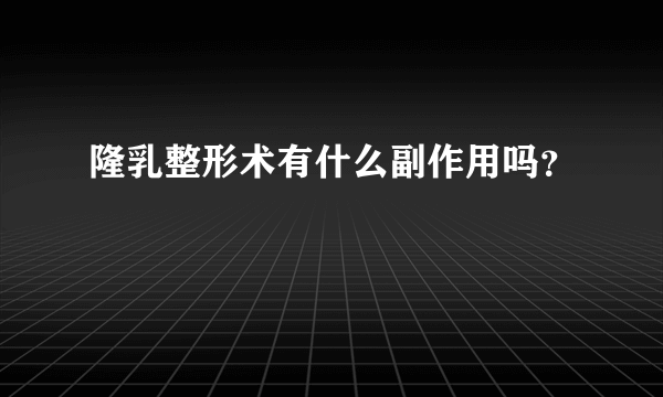 隆乳整形术有什么副作用吗？