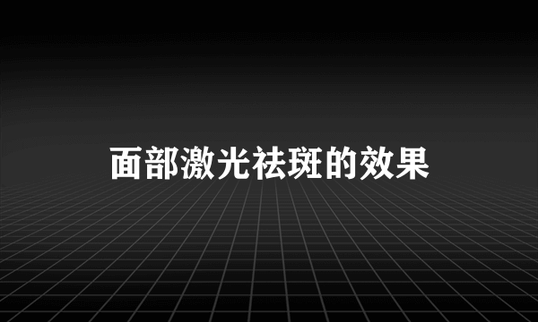 面部激光祛斑的效果