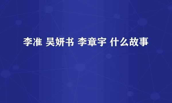 李准 吴妍书 李章宇 什么故事