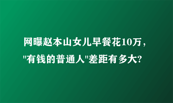 网曝赵本山女儿早餐花10万，