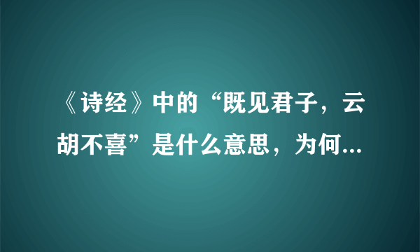 《诗经》中的“既见君子，云胡不喜”是什么意思，为何受到人们追捧？