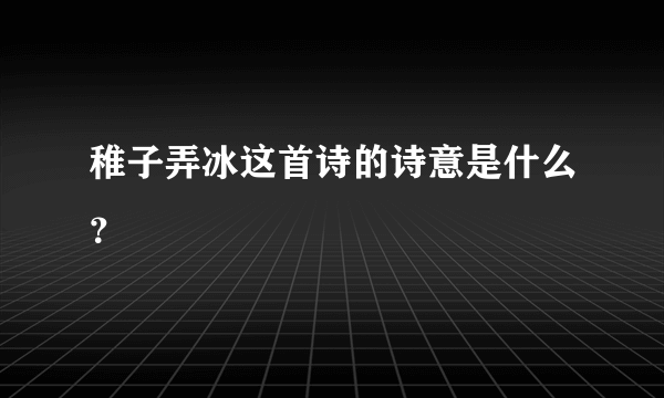 稚子弄冰这首诗的诗意是什么？