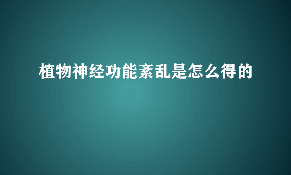 植物神经功能紊乱是怎么得的