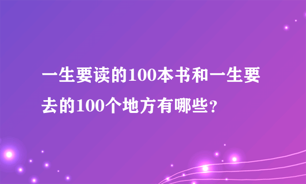 一生要读的100本书和一生要去的100个地方有哪些？