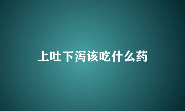 上吐下泻该吃什么药