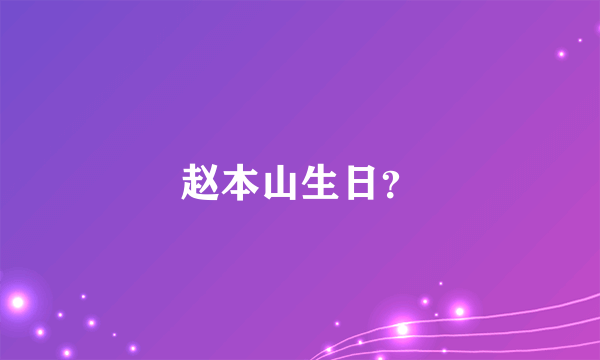 赵本山生日？