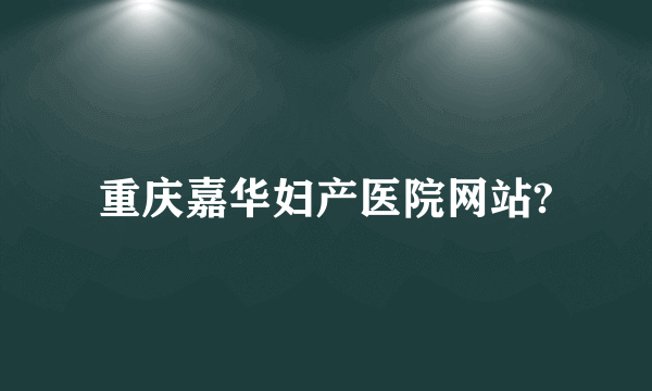 重庆嘉华妇产医院网站?