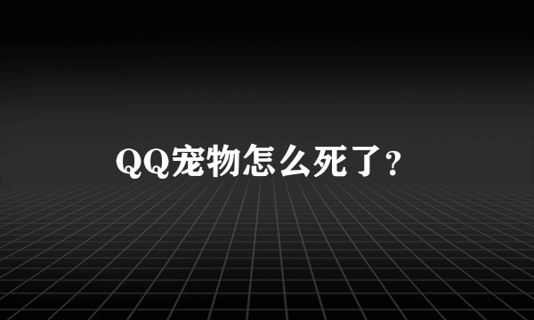 QQ宠物怎么死了？