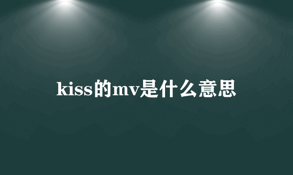 kiss的mv是什么意思