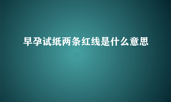 早孕试纸两条红线是什么意思