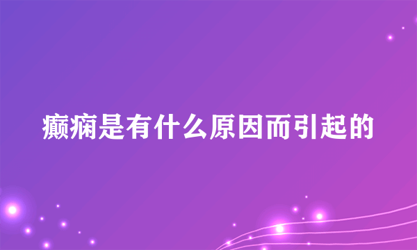 癫痫是有什么原因而引起的