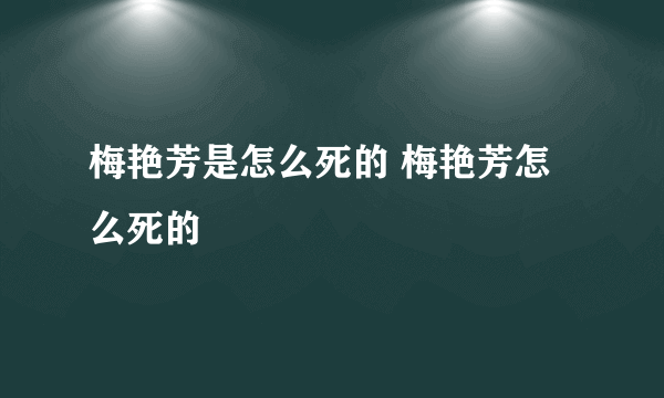 梅艳芳是怎么死的 梅艳芳怎么死的