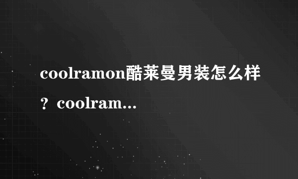 coolramon酷莱曼男装怎么样？coolramon旗舰店评价好不好