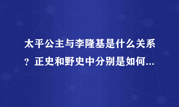 太平公主与李隆基是什么关系？正史和野史中分别是如何记载的？