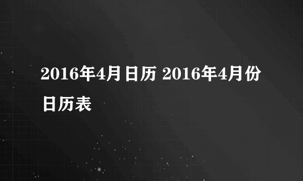 2016年4月日历 2016年4月份日历表