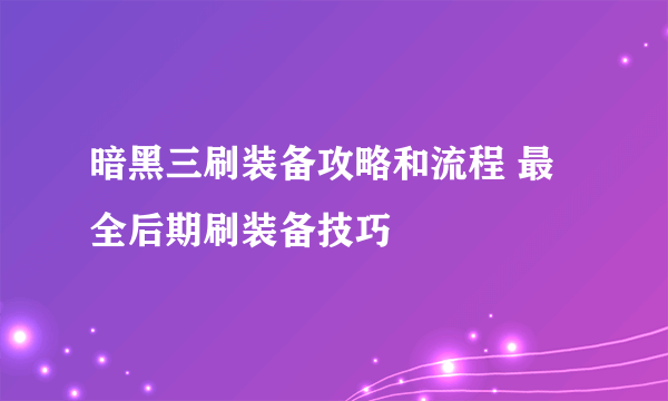 暗黑三刷装备攻略和流程 最全后期刷装备技巧