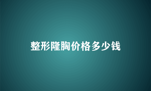 整形隆胸价格多少钱