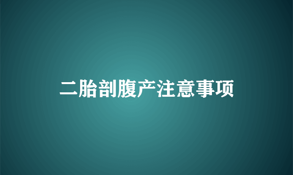 二胎剖腹产注意事项