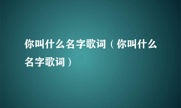 你叫什么名字歌词（你叫什么名字歌词）