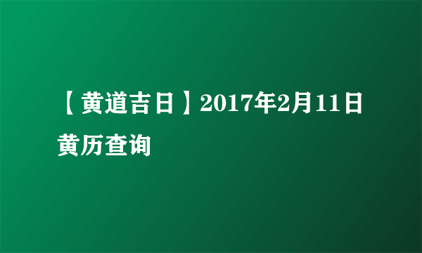 【黄道吉日】2017年2月11日黄历查询