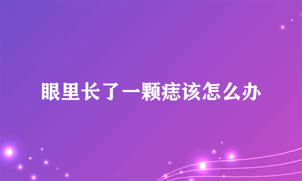 眼里长了一颗痣该怎么办