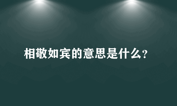 相敬如宾的意思是什么？