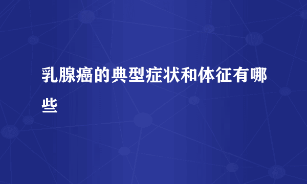 乳腺癌的典型症状和体征有哪些