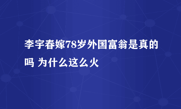 李宇春嫁78岁外国富翁是真的吗 为什么这么火