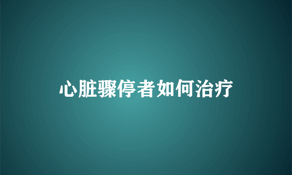 心脏骤停者如何治疗