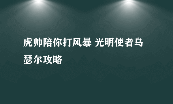 虎帅陪你打风暴 光明使者乌瑟尔攻略