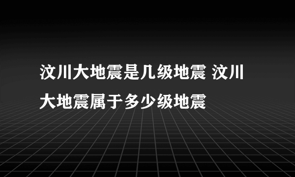 汶川大地震是几级地震 汶川大地震属于多少级地震