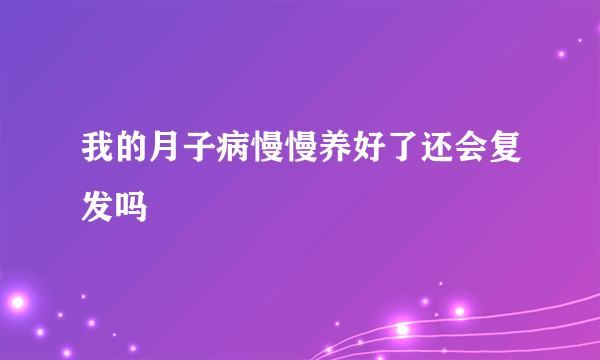 我的月子病慢慢养好了还会复发吗