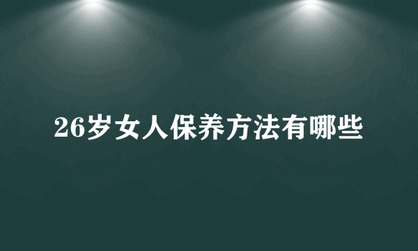 26岁女人保养方法有哪些