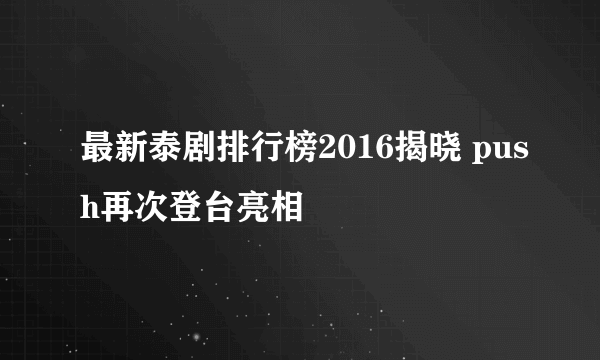 最新泰剧排行榜2016揭晓 push再次登台亮相