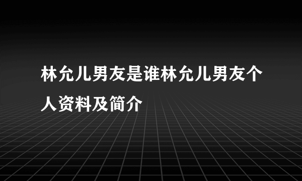 林允儿男友是谁林允儿男友个人资料及简介