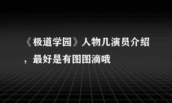 《极道学园》人物几演员介绍，最好是有图图滴哦