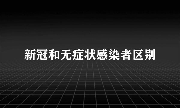 新冠和无症状感染者区别